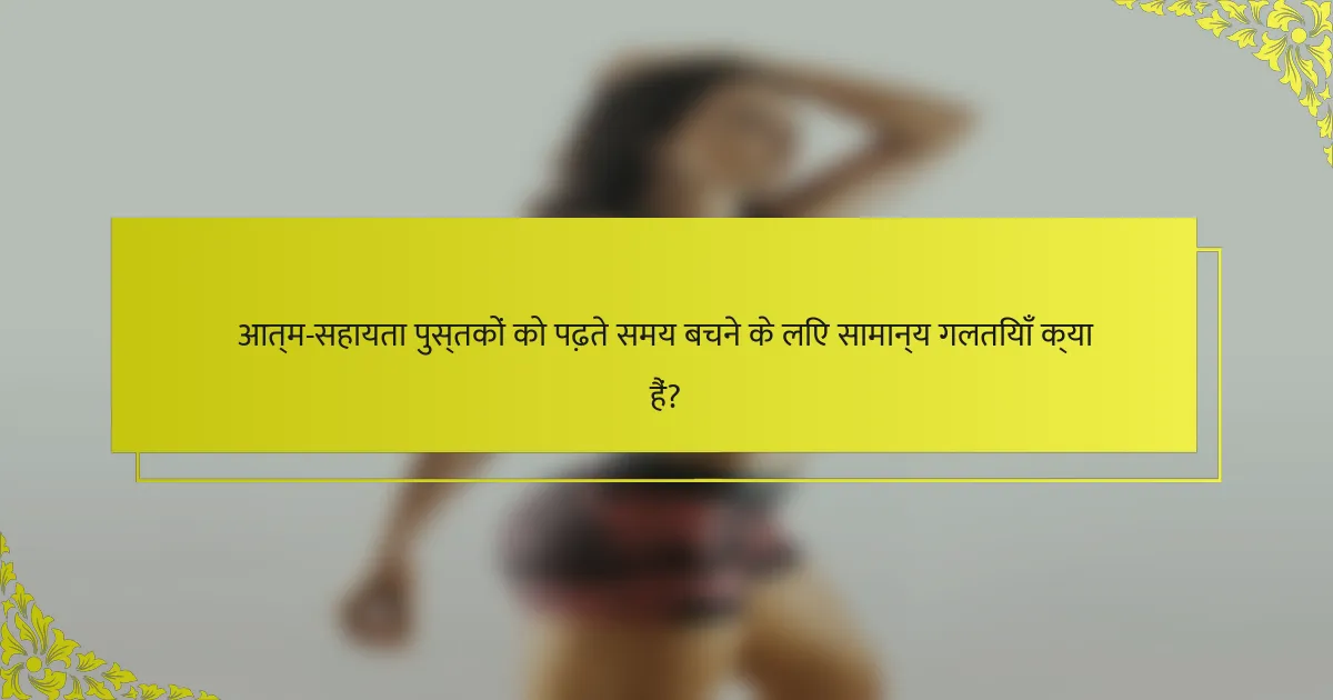 आत्म-सहायता पुस्तकों को पढ़ते समय बचने के लिए सामान्य गलतियाँ क्या हैं?