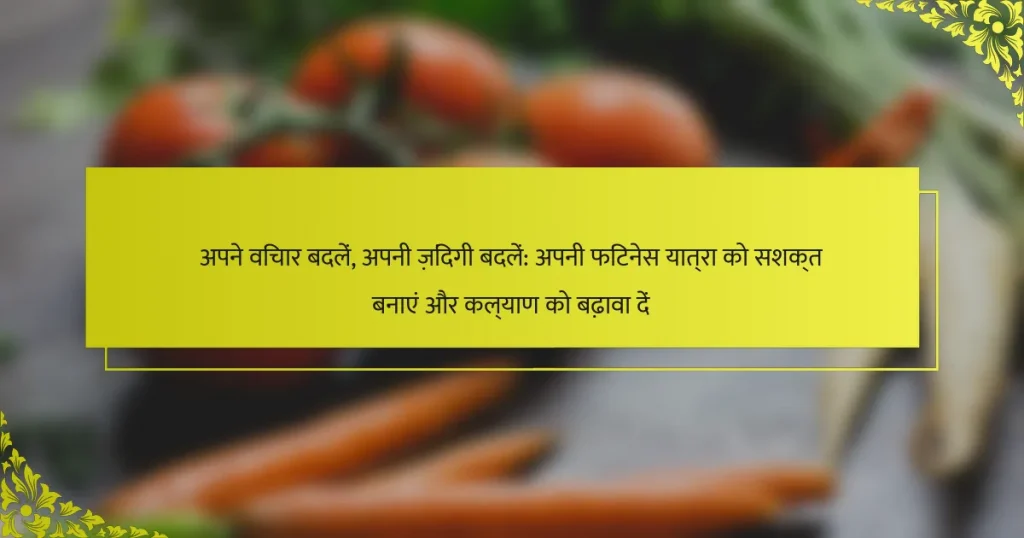 अपने विचार बदलें, अपनी ज़िंदगी बदलें: अपनी फिटनेस यात्रा को सशक्त बनाएं और कल्याण को बढ़ावा दें