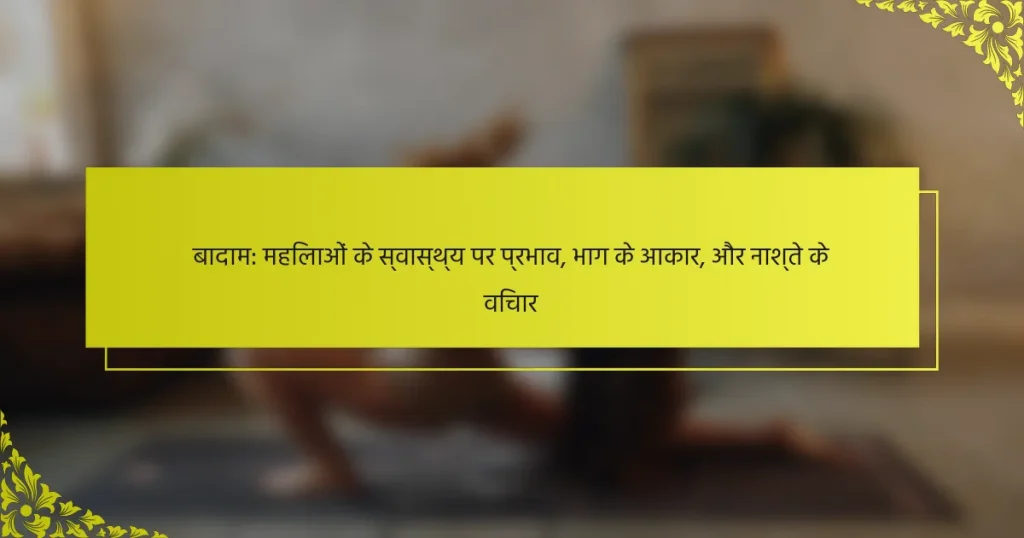 बादाम: महिलाओं के स्वास्थ्य पर प्रभाव, भाग के आकार, और नाश्ते के विचार