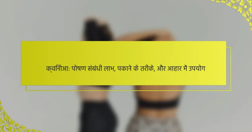 क्विनोआ: पोषण संबंधी लाभ, पकाने के तरीके, और आहार में उपयोग
