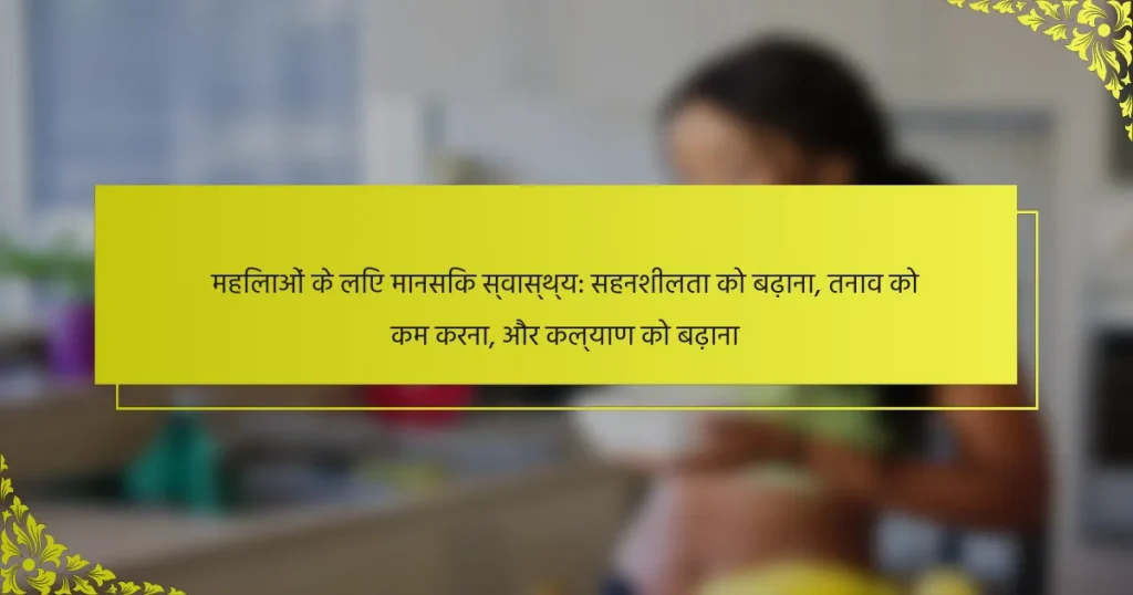 महिलाओं के लिए मानसिक स्वास्थ्य: सहनशीलता को बढ़ाना, तनाव को कम करना, और कल्याण को बढ़ाना
