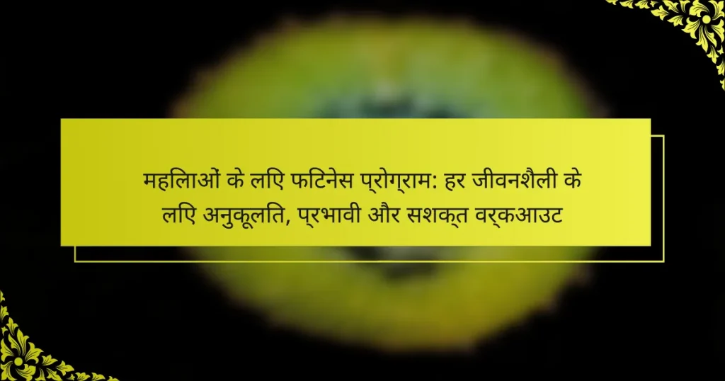 महिलाओं के लिए फिटनेस प्रोग्राम: हर जीवनशैली के लिए अनुकूलित, प्रभावी और सशक्त वर्कआउट
