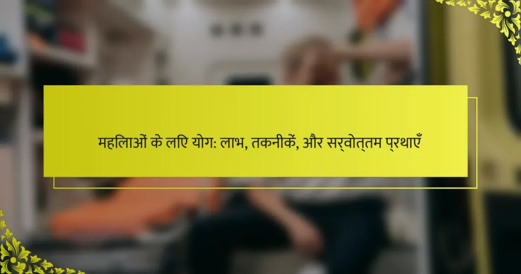महिलाओं के लिए योग: लाभ, तकनीकें, और सर्वोत्तम प्रथाएँ