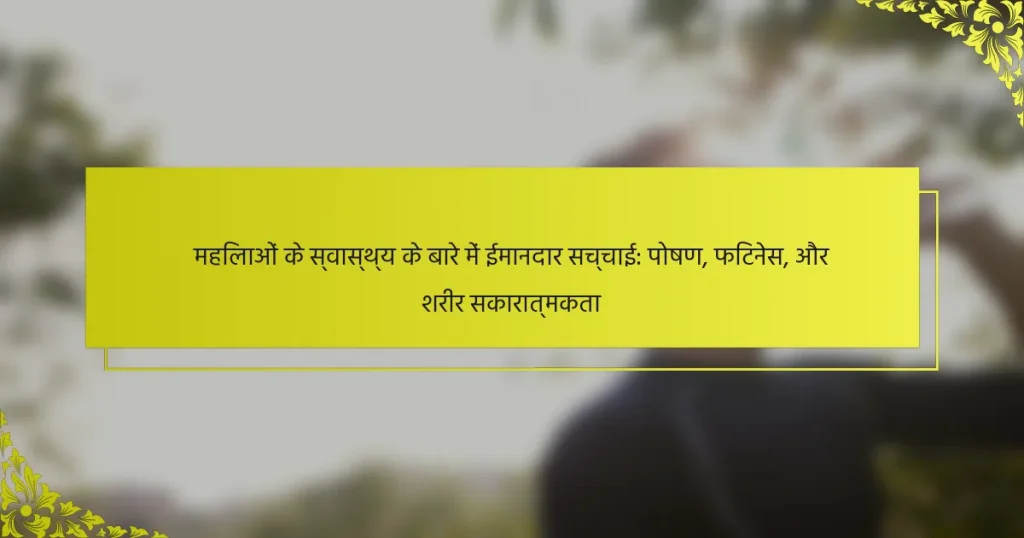 महिलाओं के स्वास्थ्य के बारे में ईमानदार सच्चाई: पोषण, फिटनेस, और शरीर सकारात्मकता