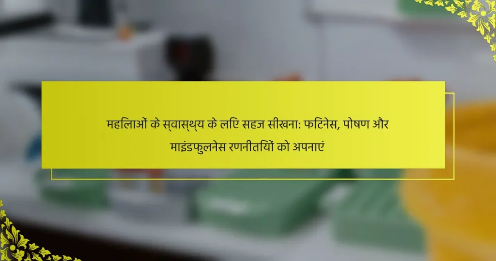 महिलाओं के स्वास्थ्य के लिए सहज सीखना: फिटनेस, पोषण और माइंडफुलनेस रणनीतियों को अपनाएं