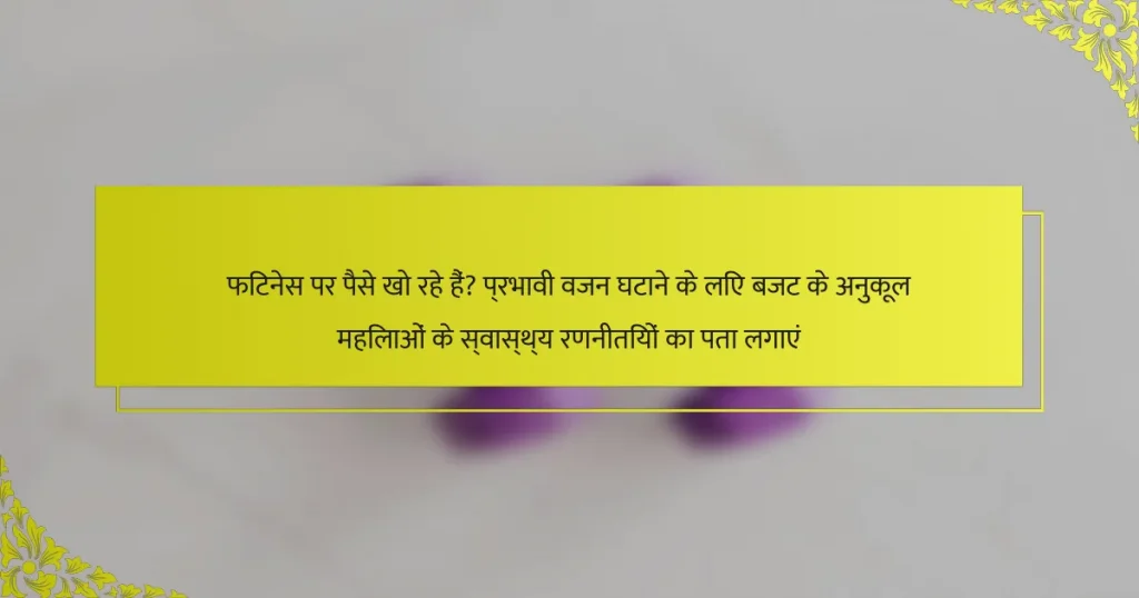 फिटनेस पर पैसे खो रहे हैं? प्रभावी वजन घटाने के लिए बजट के अनुकूल महिलाओं के स्वास्थ्य रणनीतियों का पता लगाएं