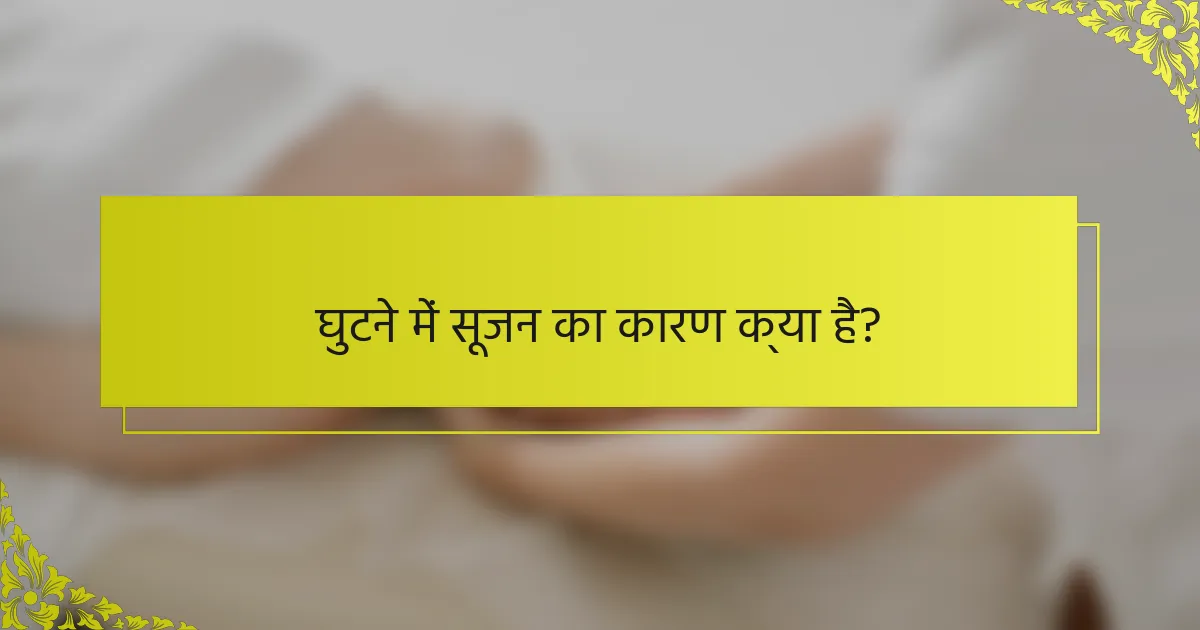घुटने में सूजन का कारण क्या है?