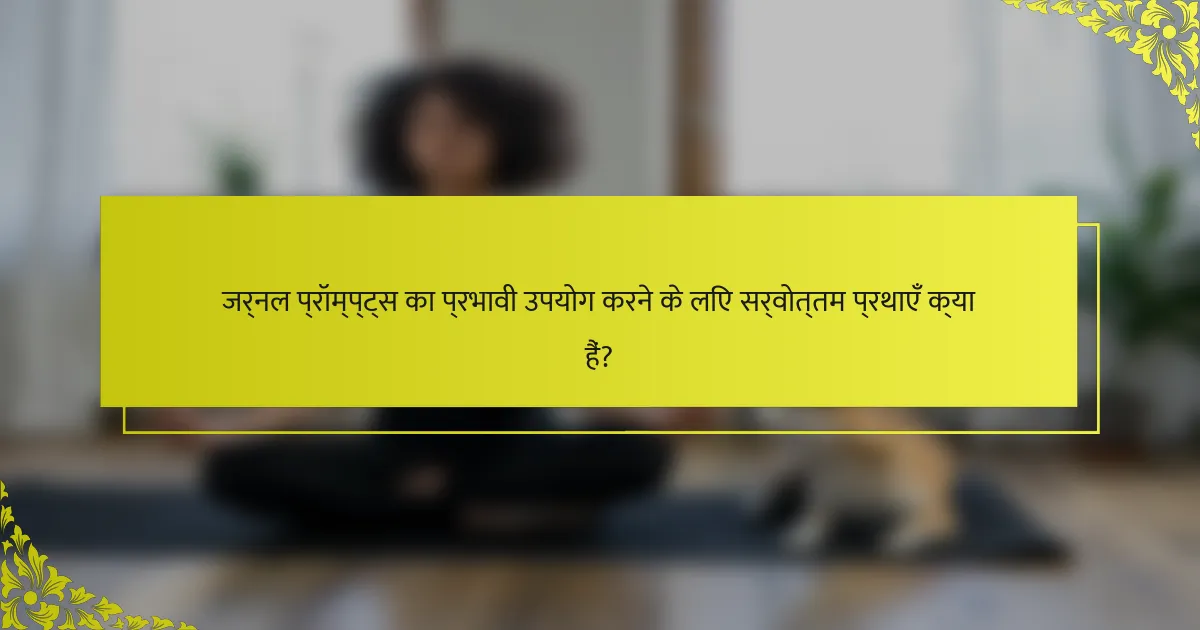 जर्नल प्रॉम्प्ट्स का प्रभावी उपयोग करने के लिए सर्वोत्तम प्रथाएँ क्या हैं?