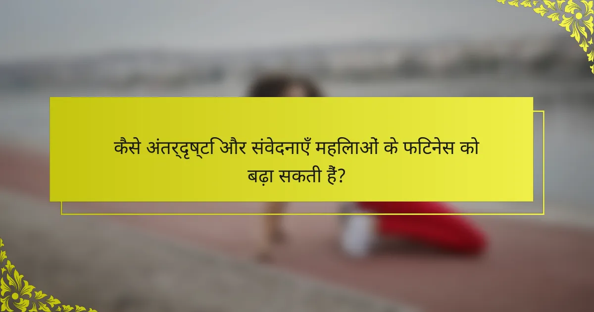 कैसे अंतर्दृष्टि और संवेदनाएँ महिलाओं के फिटनेस को बढ़ा सकती हैं?