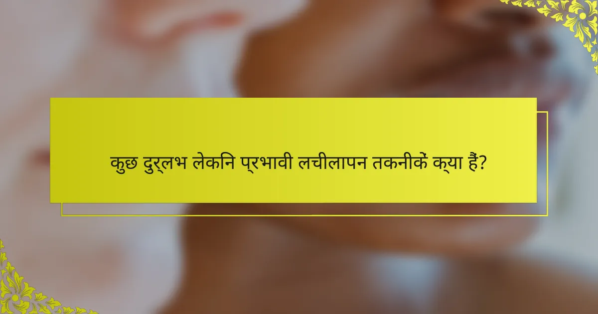 कुछ दुर्लभ लेकिन प्रभावी लचीलापन तकनीकें क्या हैं?