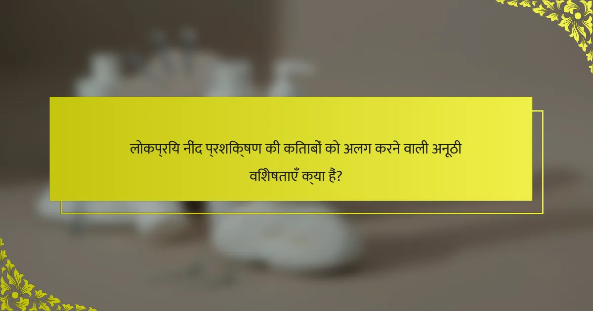 लोकप्रिय नींद प्रशिक्षण की किताबों को अलग करने वाली अनूठी विशेषताएँ क्या हैं?
