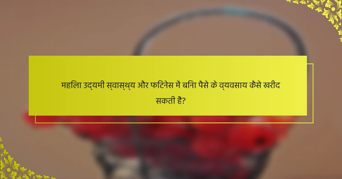 महिला उद्यमी स्वास्थ्य और फिटनेस में बिना पैसे के व्यवसाय कैसे खरीद सकती हैं?