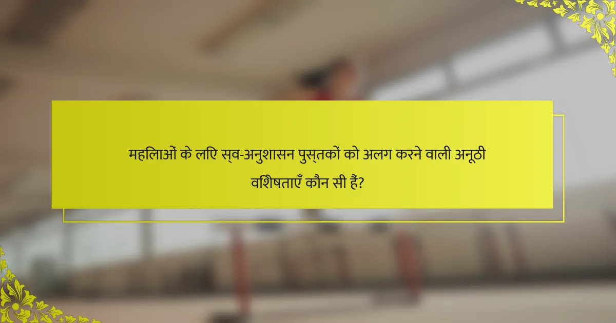महिलाओं के लिए स्व-अनुशासन पुस्तकों को अलग करने वाली अनूठी विशेषताएँ कौन सी हैं?
