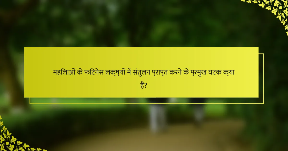 महिलाओं के फिटनेस लक्ष्यों में संतुलन प्राप्त करने के प्रमुख घटक क्या हैं?