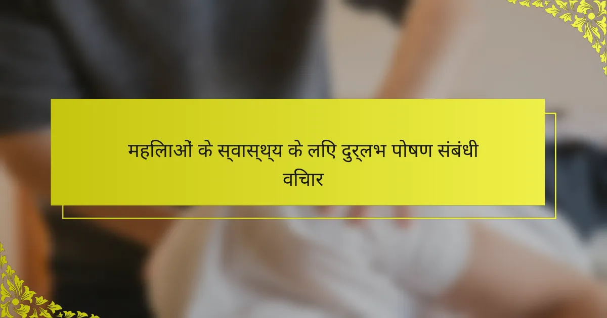 महिलाओं के स्वास्थ्य के लिए दुर्लभ पोषण संबंधी विचार