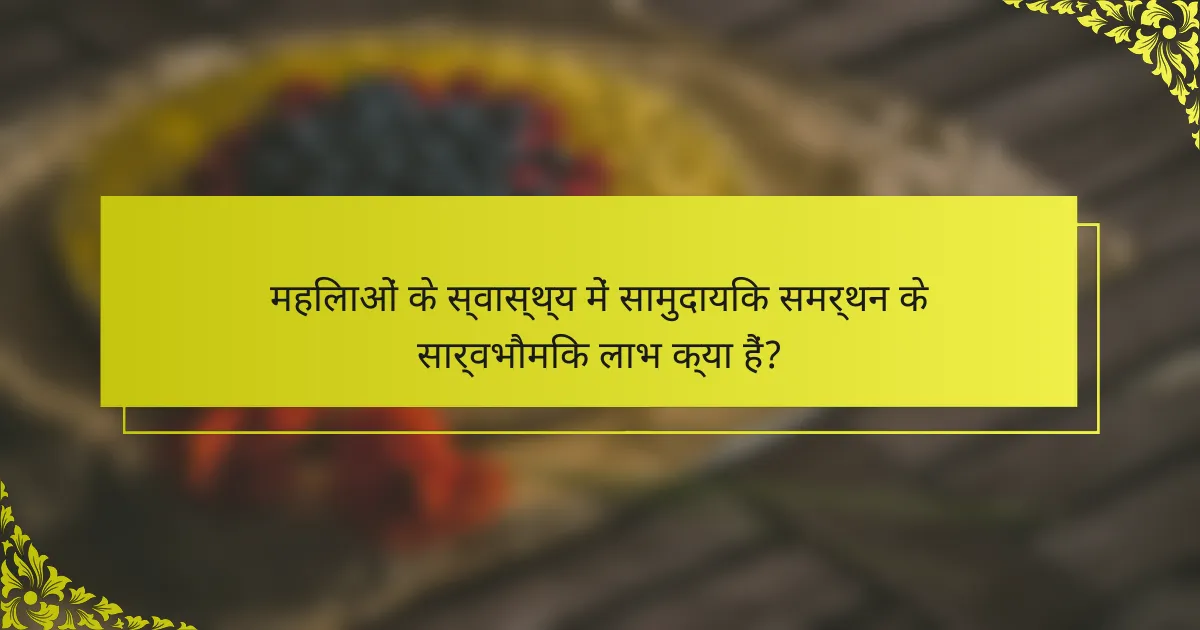 महिलाओं के स्वास्थ्य में सामुदायिक समर्थन के सार्वभौमिक लाभ क्या हैं?