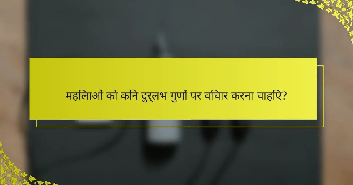 महिलाओं को किन दुर्लभ गुणों पर विचार करना चाहिए?