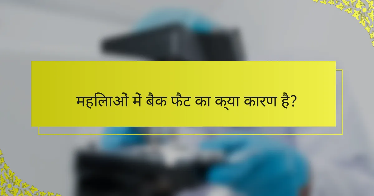 महिलाओं में बैक फैट का क्या कारण है?