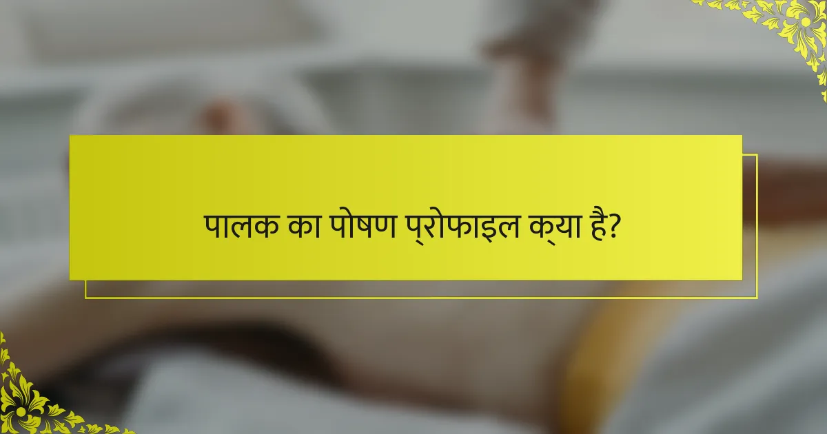 पालक का पोषण प्रोफाइल क्या है?