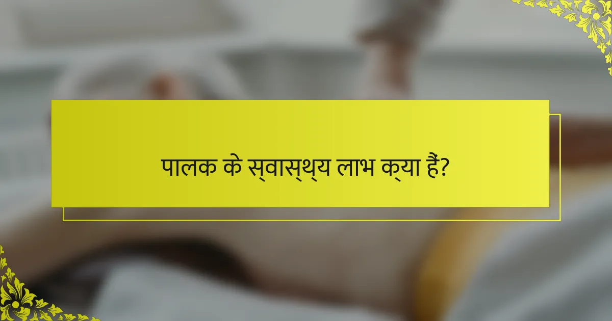 पालक के स्वास्थ्य लाभ क्या हैं?