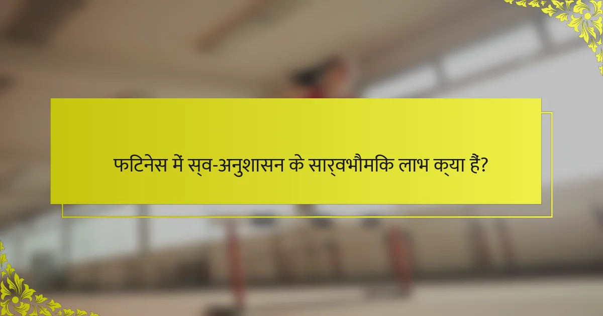 फिटनेस में स्व-अनुशासन के सार्वभौमिक लाभ क्या हैं?