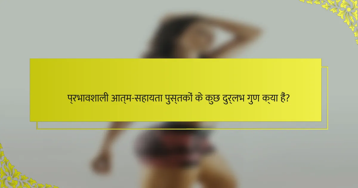 प्रभावशाली आत्म-सहायता पुस्तकों के कुछ दुर्लभ गुण क्या हैं?
