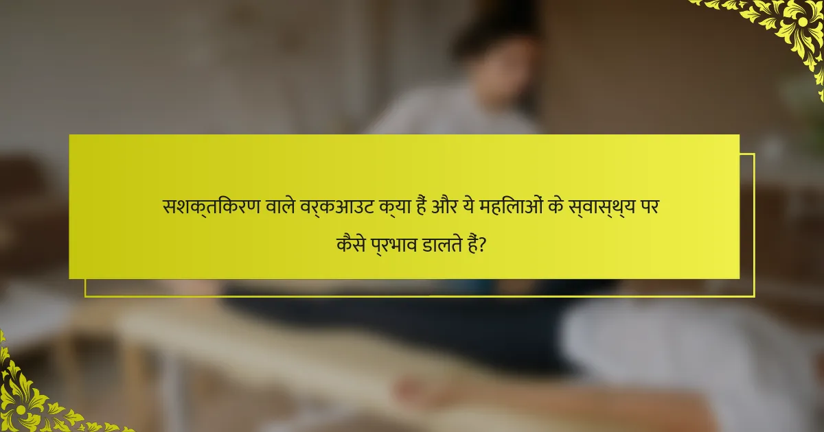 सशक्तिकरण वाले वर्कआउट क्या हैं और ये महिलाओं के स्वास्थ्य पर कैसे प्रभाव डालते हैं?