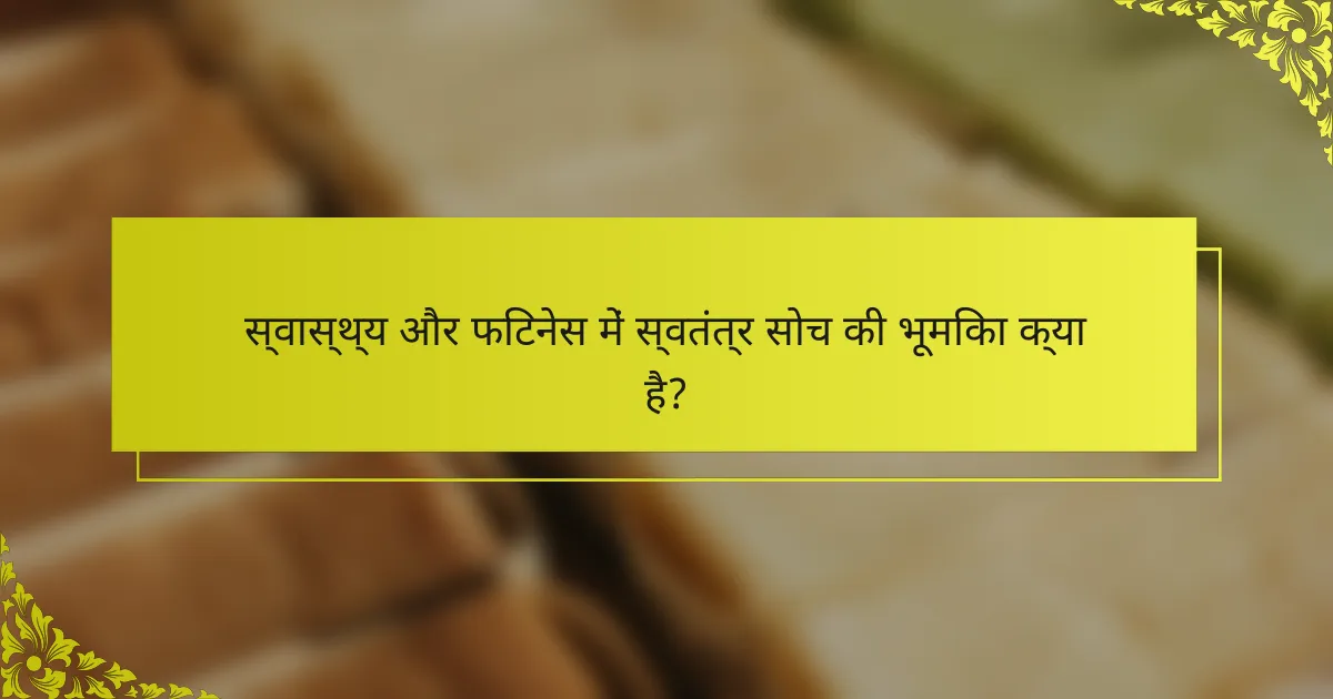 स्वास्थ्य और फिटनेस में स्वतंत्र सोच की भूमिका क्या है?