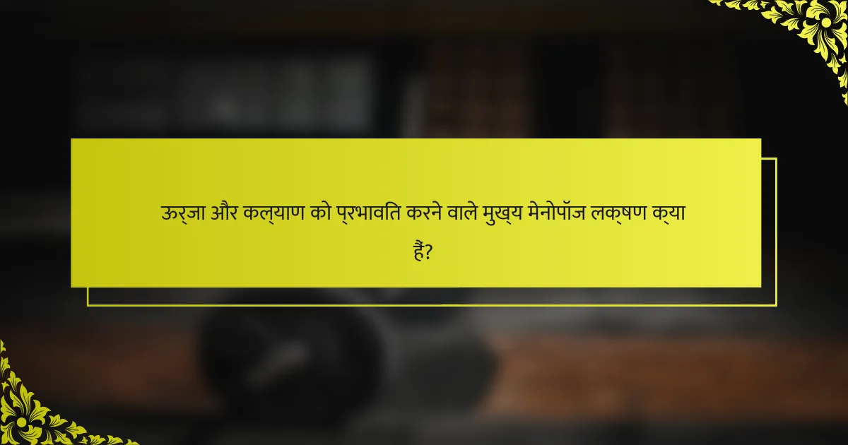 ऊर्जा और कल्याण को प्रभावित करने वाले मुख्य मेनोपॉज लक्षण क्या हैं?